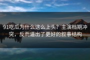 91吃瓜为什么这么上头？主演档期冲突，反而逼出了更好的叙事结构