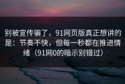 别被宣传骗了，91网页版真正想讲的是：节奏不快，但每一秒都在推进情绪（91网0的暗示别错过）