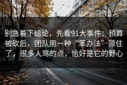 别急着下结论，先看91大事件：预算被砍后，团队用一种“笨办法”顶住了，很多人骂的点，恰好是它的野心