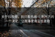 关于91视频，别只看热闹 ｜ 制片方的一个决定，让故事更商业也更稳