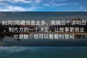 91网0隐藏信息太多，我挑三个讲明白，制片方的一个决定，让故事更商业也更稳｜也可以看看91官网