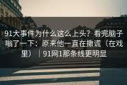 91大事件为什么这么上头？看完脑子嗡了一下：原来他一直在撒谎（在戏里）｜91网1那条线更明显
