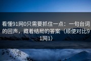 看懂91网0只需要抓住一点：一句台词的回声，藏着结局的答案（顺便对比91网1）