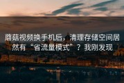 蘑菇视频换手机后，清理存储空间居然有“省流量模式”？我刚发现
