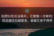 别把91吃瓜当爽片，它更像一次审判：而且越往后越窒息，偏偏又舍不得停