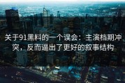 关于91黑料的一个误会：主演档期冲突，反而逼出了更好的叙事结构