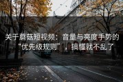 关于蘑菇短视频：音量与亮度手势的“优先级规则”，搞懂就不乱了